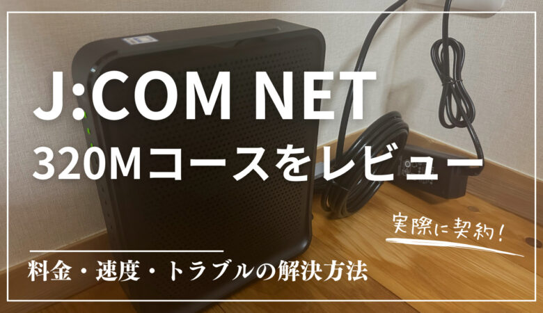 J:COM NET「320Mコース」を実際に使ってみた！速度や料金・トラブルをレビュー