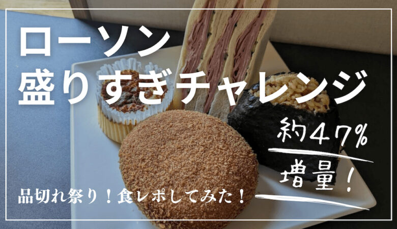 【ローソン】2024年6月「盛りすぎチャレンジ」第3弾を食レポ！人気で買えないので6店舗ハシゴした！